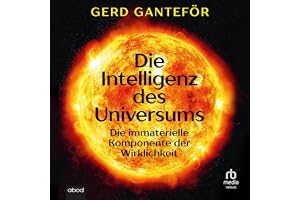 Die Intelligenz des Universums: Die immaterielle Komponente der Wirklichkeit