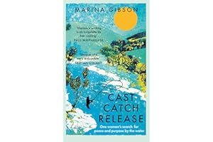 Cast Catch Release: The inspiring and uplifting memoir about fishing, rivers and the power of water