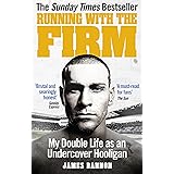Running with the Firm: My Double Life as an Undercover Hooligan