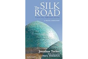 The Silk Road: Central Asia, Afghanistan and Iran: A Travel Companion