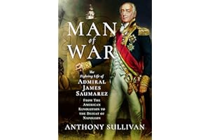 Man of War: The Fighting Life of Admiral James Saumarez: from the American Revolution to the Defeat of Napoleon
