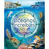 Oc&eacute;anos incre&iacute;bles: El sorprendente mundo de la vida submarina (Enciclopedia visual juvenil)
