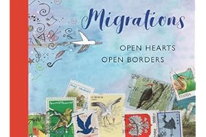 Migrations: Open Hearts, Open Borders: The Power of Human Migration and the Way That Walls and Bans Are No Match for Bravery and Hope