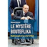 Le mystère Bouteflika: Radioscopie d'un chef d'Etat