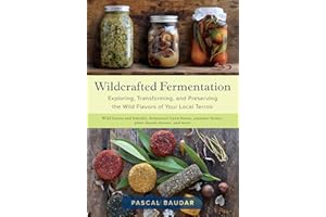 Wildcrafted Fermentation: Exploring, Transforming, and Preserving the Wild Flavors of Your Local Terroir
