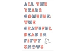 All the Years Combine: The Grateful Dead in Fifty Shows