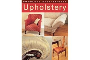 Complete Step-by-Step Upholstery (IMM Lifestyle Books) 15 Projects from Seats to a Chesterfield Sofa; Techniques including Stripping Furniture, Webbing, Tying Springs, Stuffing, & Making Cutting Plans