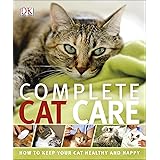 Complete Cat Care (Dk): How to Keep Your Cat Healthy and Happy