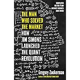 The Man Who Solved the Market: How Jim Simons Launched the Quant Revolution SHORTLISTED FOR THE FT & MCKINSEY BUSINESS BOOK O