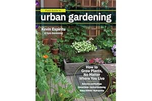 Field Guide to Urban Gardening: How to Grow Plants, No Matter Where You Live: Raised Beds • Vertical Gardening • Indoor Edibles • Balconies and Rooftops • Hydroponics