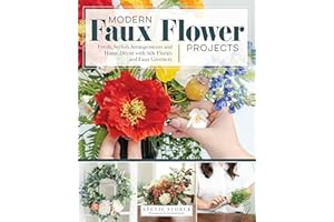 Modern Faux Flower Projects: Fresh, Stylish Arrangements and Home Decor with Silk Florals and Faux Greenery (Fox Chapel Publishing) 12 Step-by-Step Arrangements, Wreaths, Garlands, and Centerpieces