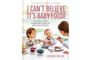 I Can’t Believe It’s Baby Food!: Easy, healthy recipes for babies and toddlers that the whole family can enjoy