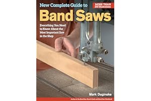 New Complete Guide to Band Saws: Everything You Need to Know About the Most Important Saw in the Shop (Fox Chapel Publishing) How to Choose, Setup, Use, & Maintain Your Band Saw, plus Troubleshooting