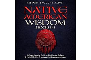 Native American Wisdom: A Comprehensive Guide to the History, Culture & Herbal Healing Practices of Indigenous Americans: (2