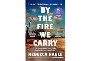 By the Fire We Carry: A Powerful New History of Native American Resistance, The Generations-Long Fight for Justice