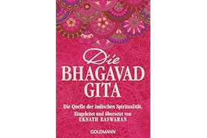 Die Bhagavad Gita: Die Quelle der indischen Spiritualität. Eingeleitet und übersetzt von Eknath Easwaran