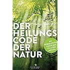 Der Heilungscode der Natur: Die verborgenen Kräfte von Pflanzen und Tieren entdecken (German Edition)