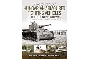 Hungarian Armoured Fighting Vehicles in the Second World War: Rare Photographs from Wartime Archives (Images of War)