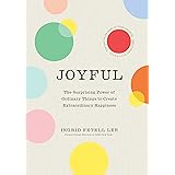 Joyful: The surprising power of ordinary things to create extraordinary happiness