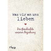 Was wir an uns lieben – Die Geschichte unserer Beziehung: Zum gemeinsamen Ausfüllen