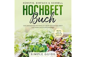 Hochbeet Buch: Der umfassende Ratgeber zu Ihrem ersten Hochbeet und einer ganzjährigen Ernte