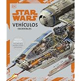 Star Wars. Veh&iacute;culos incre&iacute;bles: (Nueva edici&oacute;n. Incluye dos ilustraciones exclusivas)