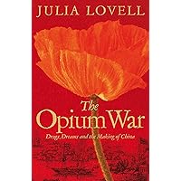 The Opium War: Drugs, Dreams and the Making of China