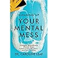 Cleaning Up Your Mental Mess:5 Simple, Scientifically Proven Steps to Reduce Anxiety, Stress, and Toxic Thinking