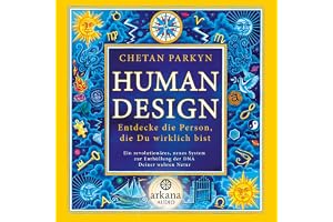 Human Design - Entdecke die Person, die Du wirklich bist: Ein revolutionäres, neues System zur Enthüllung der DNA Deiner wahr
