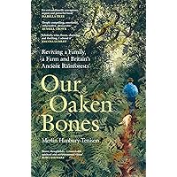 Our Oaken Bones: Reviving a Family, a Farm and Britain’s Ancient Rainforests - Shortlisted for the Wainwright Prize 2025