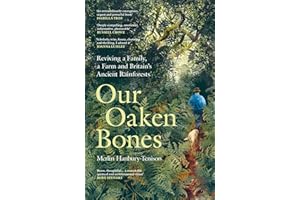 Our Oaken Bones: Reviving a Family, a Farm and Britain’s Ancient Rainforests - Shortlisted for the Wainwright Prize 2025