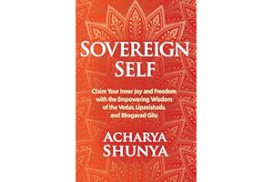 Sovereign Self: Claim Your Inner Joy and Freedom with the Empowering Wisdom of the Vedas, Upanishads, and Bhagavad Gita