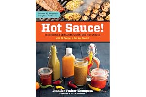 Hot Sauce!: Techniques for Making Signature Hot Sauces, with 32 Recipes to Get You Started; Includes 60 Recipes for Using You