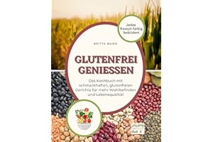 Glutenfrei genießen: Das Kochbuch mit schmackhaften, glutenfreien Gerichte für mehr Wohlbefinden und Lebensqualität. Jedes Rezept farbig bebildert