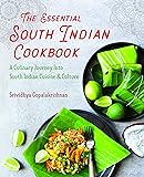 The Essential South Indian Cookbook: A Culinary Journey Into South Indian Cuisine and Culture
