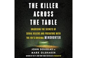The Killer Across the Table: Unlocking the Secrets of Serial Killers and Predators with the FBI's Original Mindhunter