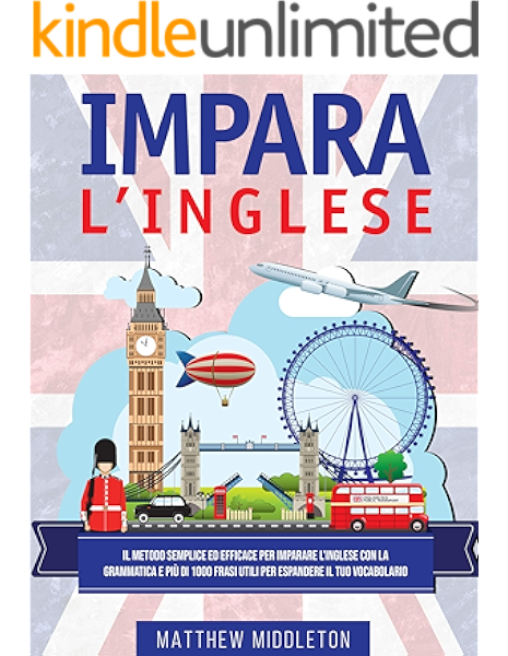 Impara L Inglese Il Metodo Semplice Ed Efficace Per Imparare L Inglese Con La Grammatica E Piu Di 1000 Frasi Utili Per Espandere Il Tuo Vocabolario Ebook Middleton Matthew Amazon It Kindle Store
