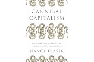 Cannibal Capitalism: How our System is Devouring Democracy, Care, and the Planet – and What We Can Do About It