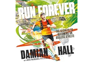 Run Forever: The Secrets to Becoming an Ageless Athlete