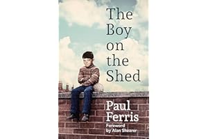 The Boy on the Shed:A remarkable sporting memoir with a foreword by Alan Shearer: Sports Book Awards Autobiography of the Year