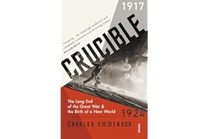 Crucible: The Long End of the Great War and the Birth of a New World, 1917–1924