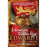 A Great and Terrible King: Edward I and the Forging of Britain