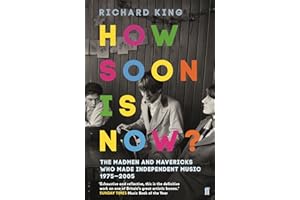 How Soon is Now?: The Madmen and Mavericks who made Independent Music 1975-2005