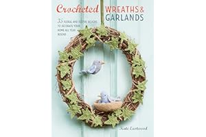 Crocheted Wreaths and Garlands: 35 Floral and Festive Designs to Decorate Your Home All Year Round