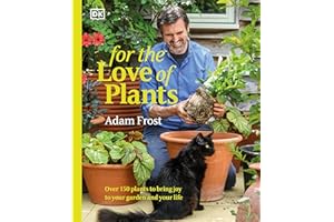 For the Love of Plants: Over 150 Plants to Bring Joy to Your Garden and Your Life