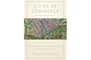 Cities of Commerce: The Institutional Foundations of International Trade in the Low Countries, 1250-1650 (Princeton Economic History of the Western ... Economic History of the Western World, 45)