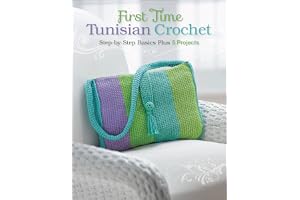 First Time Tunisian Crochet: Step-by-Step Basics Plus 5 Projects