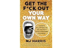 Get The F*ck Out Your Own Way: A Guide to Letting Go of the Sh*t that’s Holding You Back