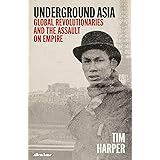 Underground Asia: Global Revolutionaries and the Assault on Empire