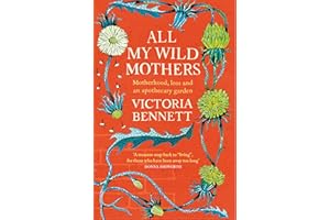 All My Wild Mothers: Motherhood, loss and an apothecary garden
